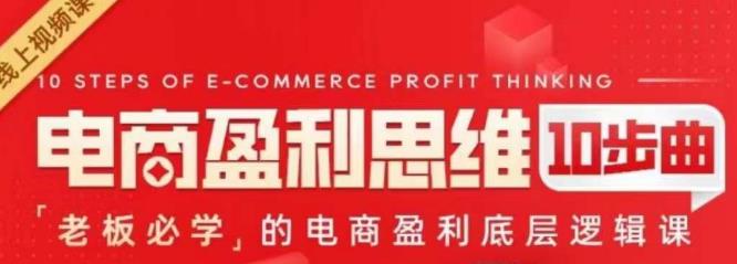 电商盈利思维10步曲，老板必学的电商盈利底层逻辑课 - 副业心选-副业心选