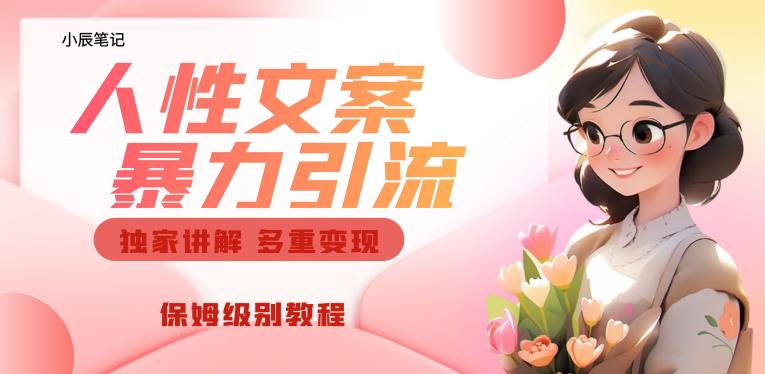 独家人性文案玩法，暴力引流多重变现，保姆级教程【揭秘】-副业心选