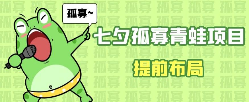 七夕节马上到来，爆火的七夕孤寡青蛙玩法可以提前布局了【揭秘】 - 副业心选-副业心选