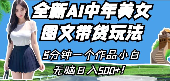 全新AI中年美女图文带货玩法，5分钟一个作品小白无脑日入500+【揭秘】 - 副业心选-副业心选