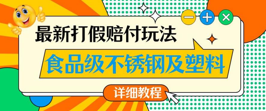 最新食品级不锈钢及塑料打假赔付玩法，一单利润500【详细玩法教程】【仅揭秘】 - 副业心选-副业心选
