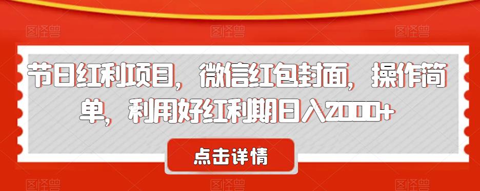 节日红利项目，微信红包封面，操作简单，利用好红利期日入2000+【揭秘】 - 副业心选-副业心选
