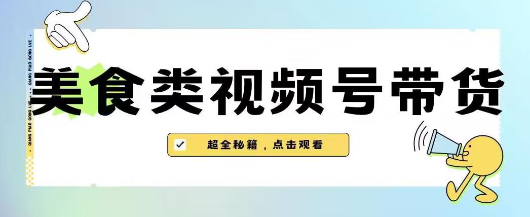 2023年视频号最新玩法，美食类视频号带货【内含去重方法】 - 副业心选-副业心选