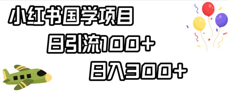 小红书国学项目，轻松引流100+，日入300+【揭秘】 - 副业心选-副业心选