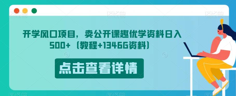 开学风口项目，卖公开课趣优学资料日入500+（教程+1346G资料）【揭秘】-副业心选