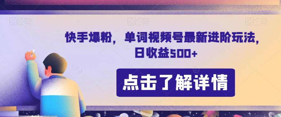 快手爆粉，单词视频号最新进阶玩法，日收益500+【揭秘】 - 副业心选-副业心选