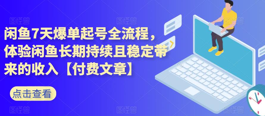 闲鱼7天爆单起号全流程，体验闲鱼长期持续且稳定带来的收入【付费文章】 - 副业心选-副业心选