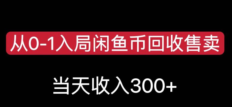 从0-1入局闲鱼币回收售卖，当天变现300，简单无脑【揭秘】-副业心选