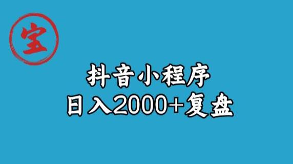 宝哥抖音小程序日入2000+玩法复盘 - 副业心选-副业心选