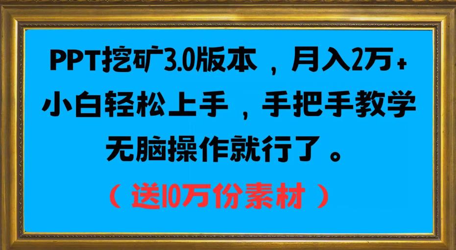 PPT挖矿3.0版本，月入2万小白轻松上手，手把手教学无脑操作就行了（送10万份素材）-副业心选