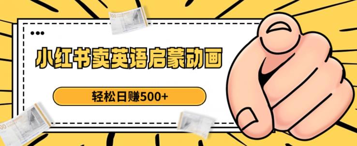 小红书卖英语启蒙动画，轻松日赚500+【揭秘】 - 副业心选-副业心选