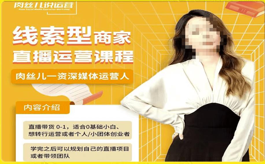 线索型商家小风车直播运营课程，留资直播间直播带货0-1手把手教学，操盘手助力从0-1轻松做-副业心选