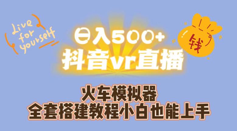 日入500+抖音vr直播火车模拟器全套搭建教程小白也能上手 - 副业心选-副业心选