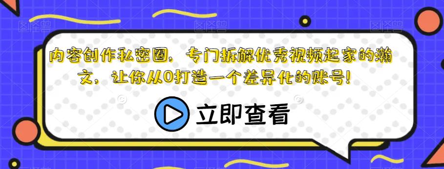 内容创作私密圈，专门拆解优秀视频起家的瀚文，让你从0打造一个差异化的账号！ - 副业心选-副业心选