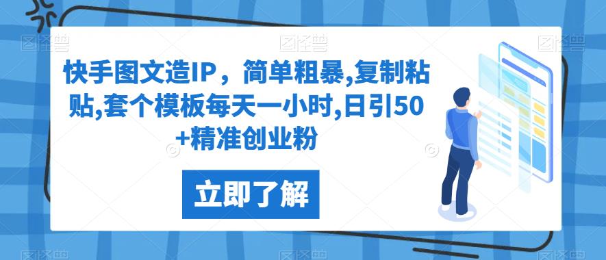 快手图文造IP，简单粗暴,复制粘贴,套个模板每天一小时,日引50+精准创业粉【揭秘】 - 副业心选-副业心选
