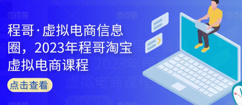 程哥·虚拟电商信息圈，2023年程哥淘宝虚拟电商课程-副业心选