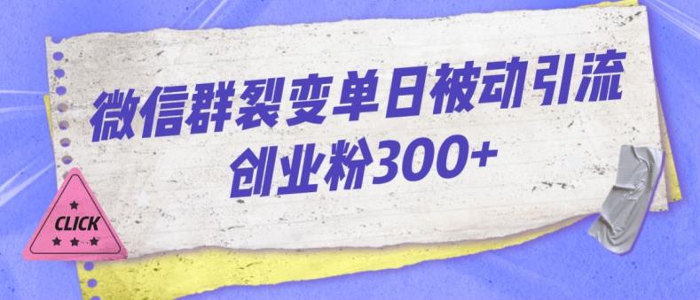 微信群裂变单日被动引流创业粉300【揭秘】 - 副业心选-副业心选