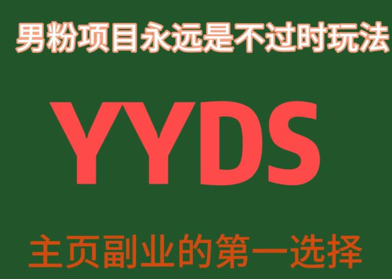 YYDS男粉项目永远是不过时玩法，主业副业的第一选择【揭秘】 - 副业心选-副业心选