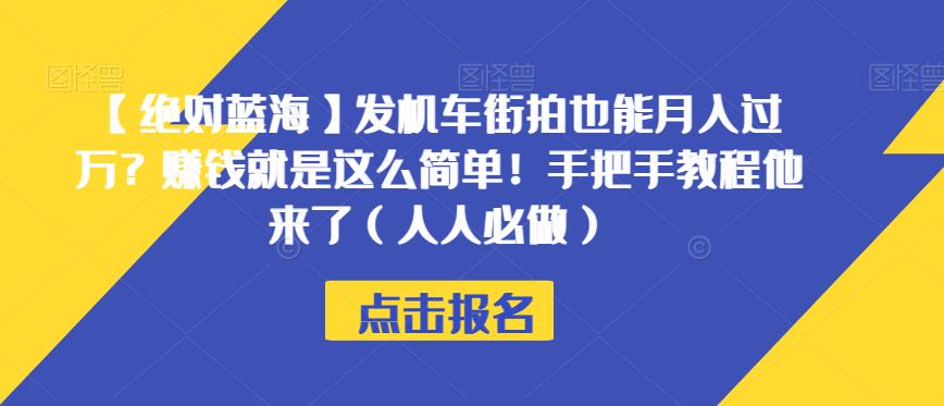 【绝对蓝海】发机车街拍也能月入过万？赚钱就是这么简单！手把手教程他来了（人人必做）【揭秘】-副业心选