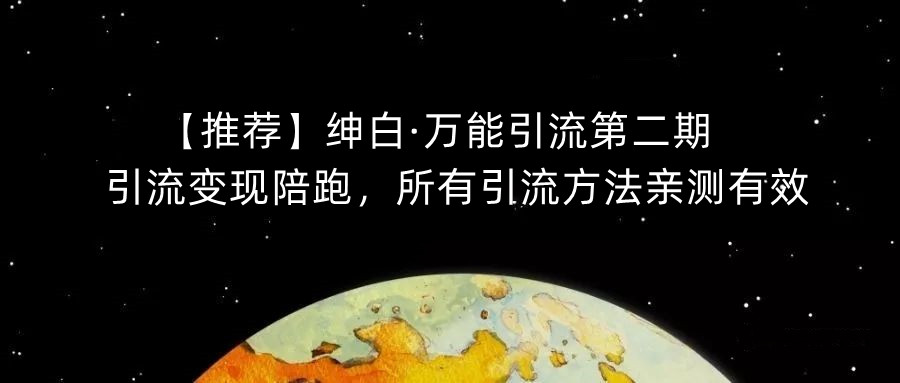 【推荐】绅白·万能引流第二期，引流变现陪跑，所有引流方法亲测有效 - 副业心选-副业心选