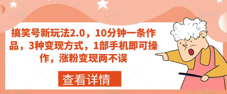 搞笑号新玩法2.0，10分钟一条作品，3种变现方式，1部手机即可操作，涨粉变现两不误 - 副业心选-副业心选