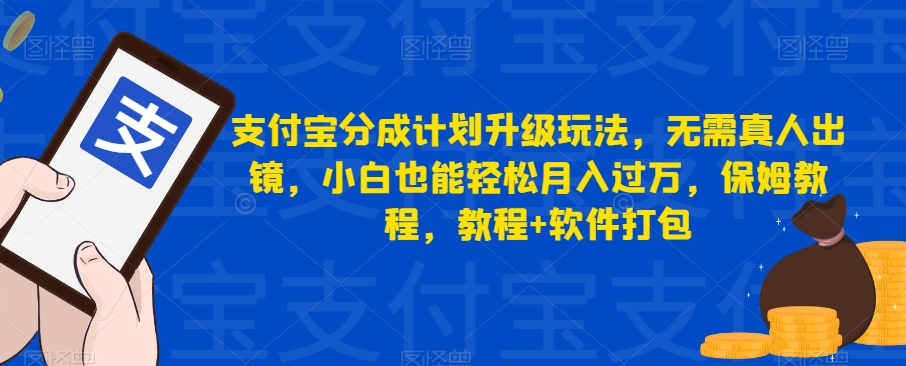 支付宝分成计划升级玩法，无需真人出镜，小白也能轻松月入过万，保姆教程，教程+软件打包 - 副业心选-副业心选