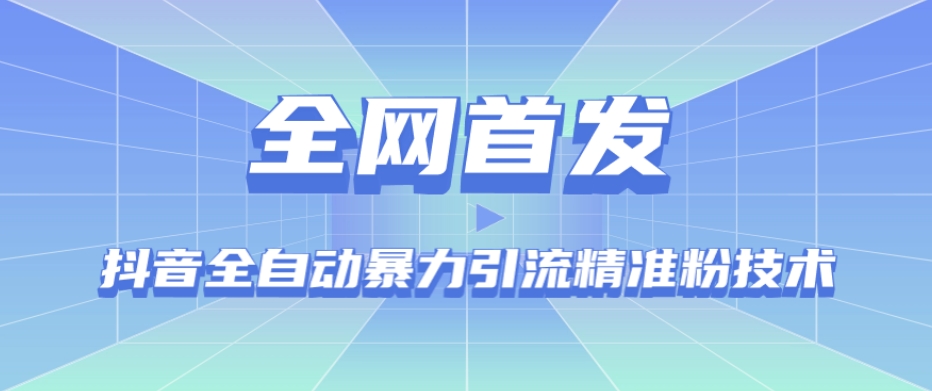 【全网首发】抖音全自动暴力引流精准粉技术【脚本+教程】 - 副业心选-副业心选