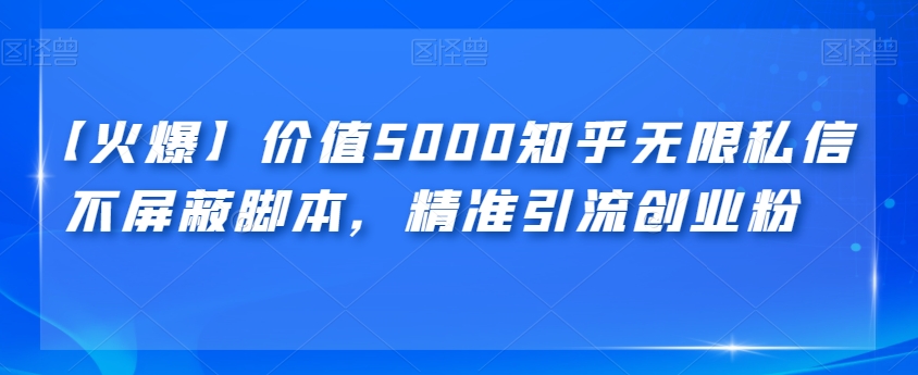 【火爆】价值5000知乎无限私信不屏蔽脚本，精准引流创业粉【揭秘】 - 副业心选-副业心选
