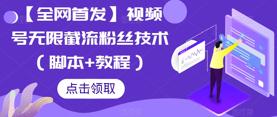 【全网首发】视频号无限截流粉丝技术（脚本+教程）-副业心选