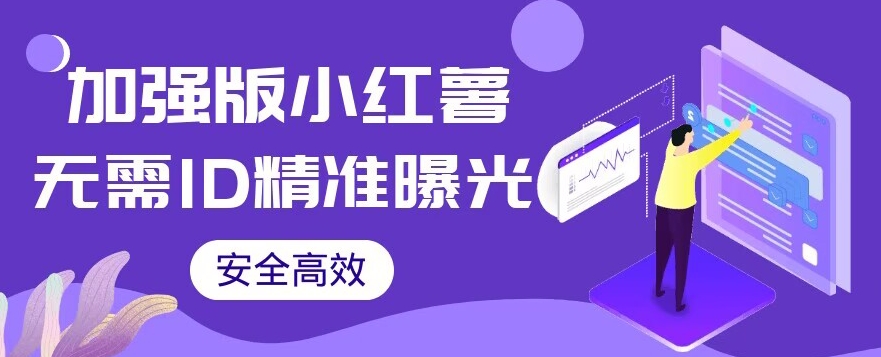 【加强版】小红薯无需ID即可精准曝光引流创业粉，安全高效（教程+软件）【揭秘】 - 副业心选-副业心选
