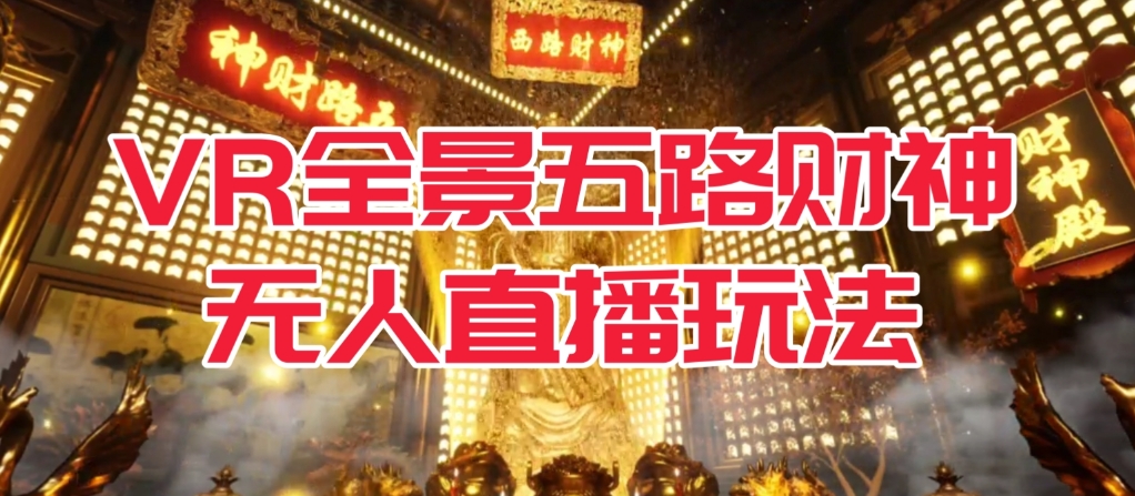 VR全景模式五路财神无人直播玩法，抖音目前最火的玩法独家制作【吸金又吸睛】 - 副业心选-副业心选