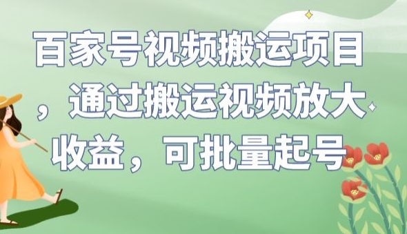 百家号视频搬运项目，通过搬运视频放大收益，可批量起号【揭秘】 - 副业心选-副业心选