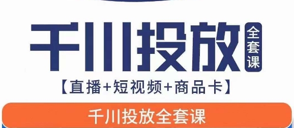 千川投放全套实战课【直播+短视频+商品卡】七巷论新版，千川实操0-1教程，千万不要错过 - 副业心选-副业心选