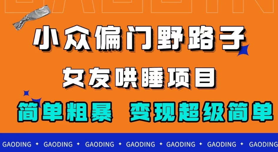 小众偏门野路子，女友哄睡项目，简单粗暴，轻松日入500＋【揭秘】 - 副业心选-副业心选