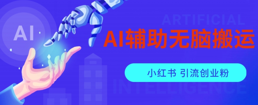 AI辅助无脑搬运小红薯爆款笔记矩阵操作无限引流创业粉【揭秘】-副业心选