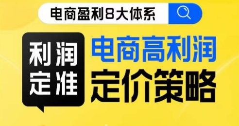 8大体系利润篇·利润定准电商高利润定价策略线上课 - 副业心选-副业心选