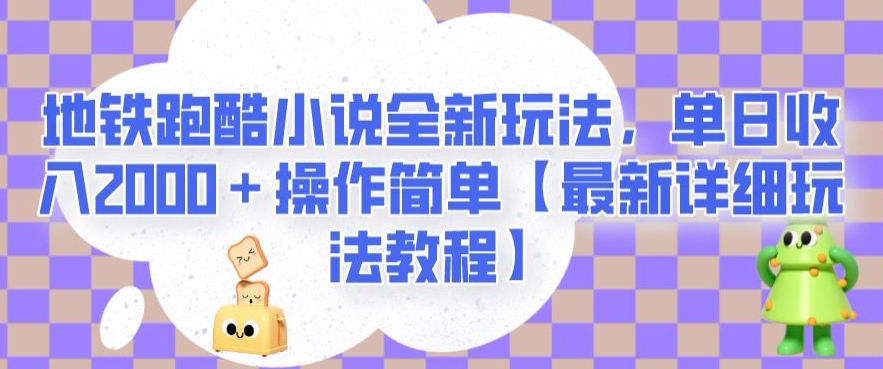 地铁跑酷小说全新玩法，单日收入2000＋操作简单【最新详细玩法教程】【揭秘】 - 副业心选-副业心选