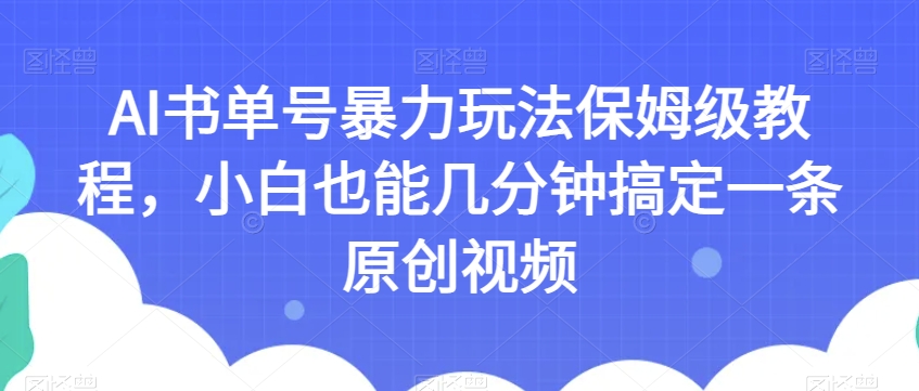 AI书单号暴力玩法保姆级教程，小白也能几分钟搞定一条原创视频【揭秘】 - 副业心选-副业心选
