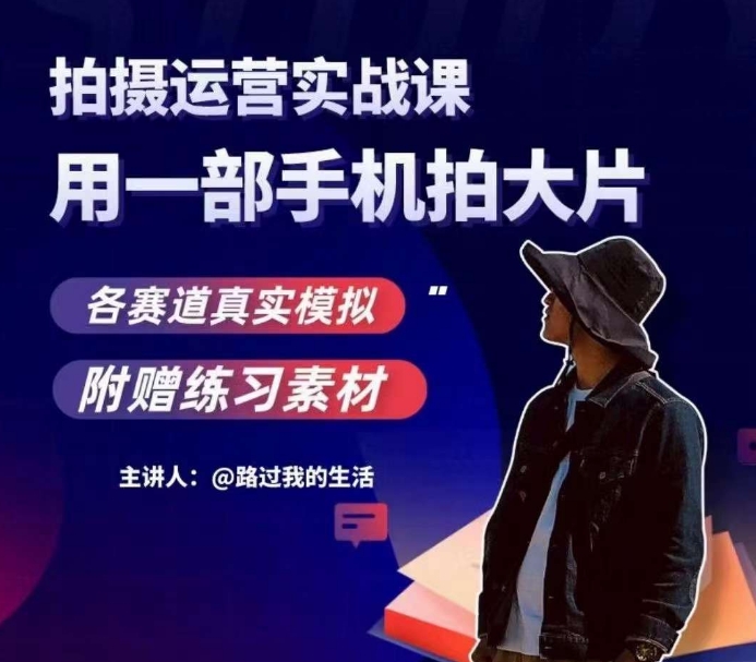手机拍摄运营实战课，用一部手机拍大片，各赛道真实模拟-副业心选