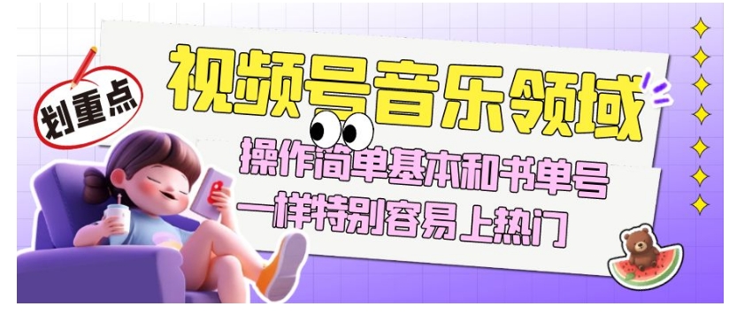 视频号音乐领域项目玩法，操作简单基本和书单号一样，特别容易上热门【揭秘】 - 副业心选-副业心选
