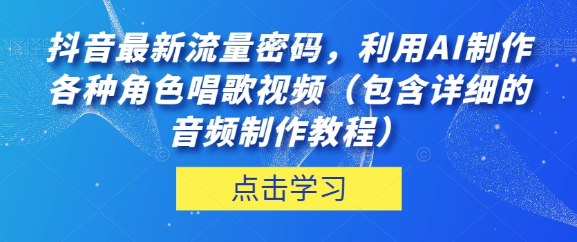 抖音最新流量密码，利用AI制作各种角色唱歌视频（包含详细的音频制作教程）【揭秘】 - 副业心选-副业心选