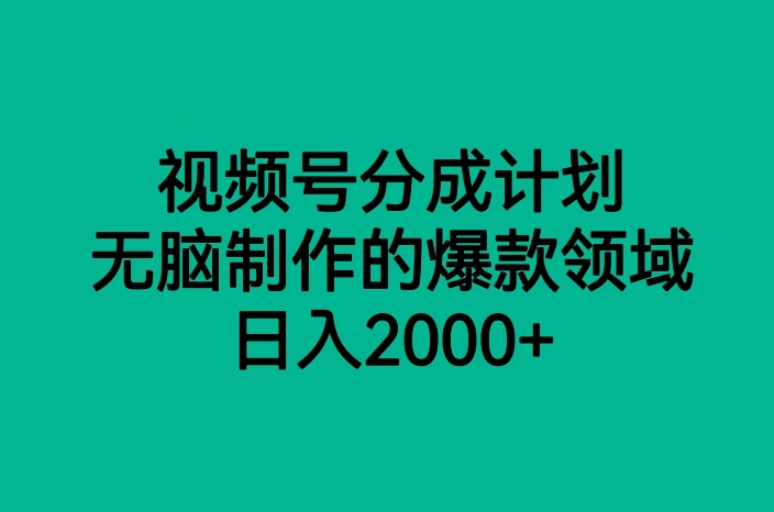 视频号分成计划，无脑制作的爆款领域，日入2000+ - 副业心选-副业心选