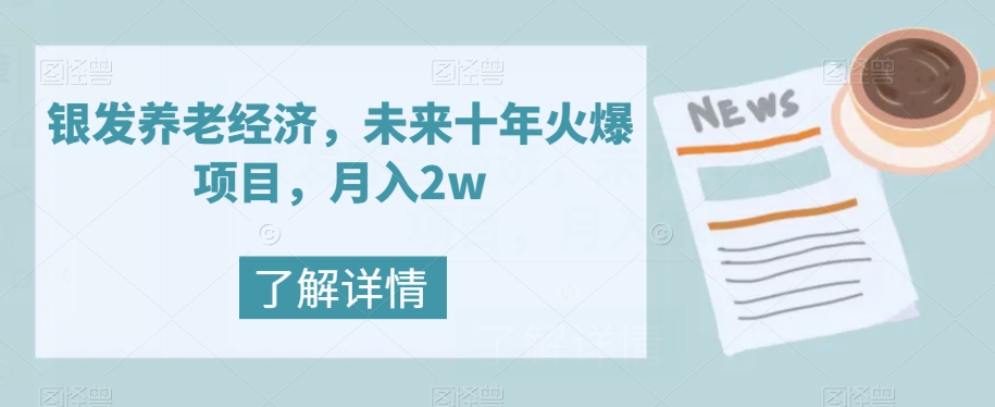 银发养老经济，未来十年火爆项目，月入2w【揭秘】 - 副业心选-副业心选