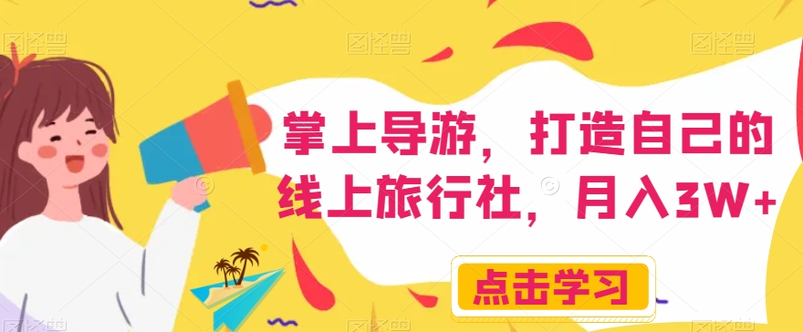 掌上导游，打造自己的线上旅行社，月入3W+【揭秘】-副业心选
