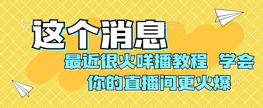 最近很火咩播教程，学会你的直播间更火爆【揭秘】 - 副业心选-副业心选