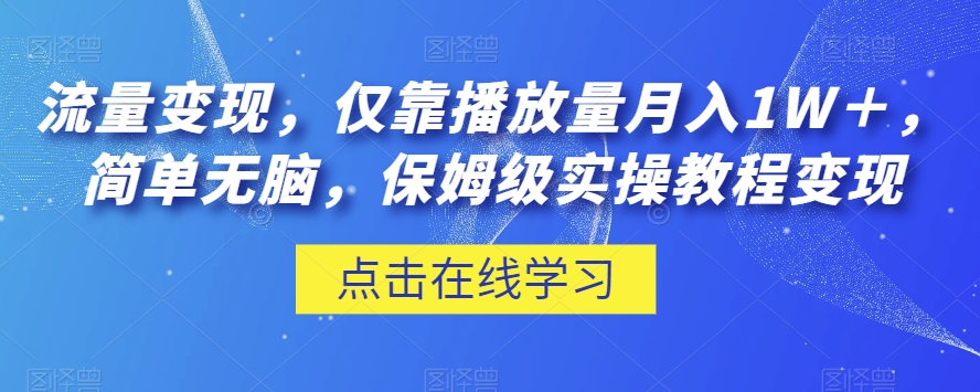 流量变现，仅靠播放量月入1W＋，简单无脑，保姆级实操教程【揭秘】 - 副业心选-副业心选