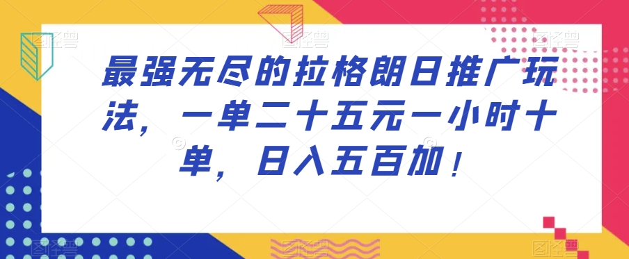 最强无尽的拉格朗日推广玩法，一单二十五元一小时十单，日入五百加！ - 副业心选-副业心选