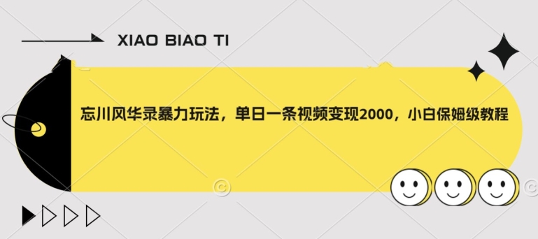 忘川风华录暴力玩法，单日一条视频变现2000，小白保姆级教程【揭秘】 - 副业心选-副业心选