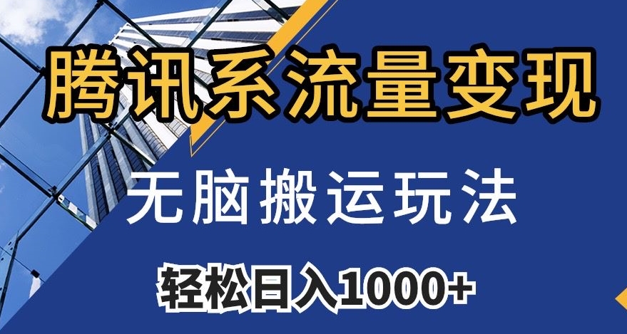 腾讯系流量变现，无脑搬运玩法，日入1000+（附481G素材）【揭秘】 - 副业心选-副业心选