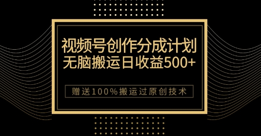 最新视频号创作分成计划，无脑搬运一天收益500+，100%搬运过原创技巧【揭秘】 - 副业心选-副业心选